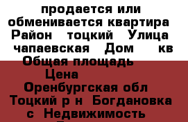 продается или обменивается квартира › Район ­ тоцкий › Улица ­ чапаевская › Дом ­ 3 кв2 › Общая площадь ­ 109 › Цена ­ 650 000 - Оренбургская обл., Тоцкий р-н, Богдановка с. Недвижимость » Гаражи   . Оренбургская обл.